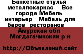 Банкетные стулья, металлокаркас. - Все города Мебель, интерьер » Мебель для баров, ресторанов   . Амурская обл.,Магдагачинский р-н